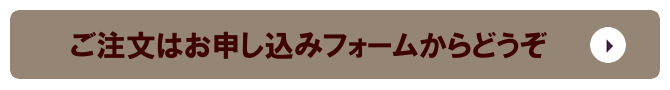 ご注文はお申し込みフォームからどうぞ