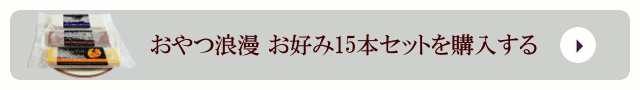 おやつ浪漫 お好み15本セットを購入する！